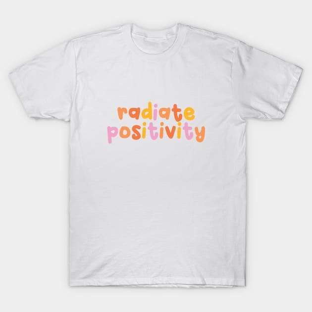 Radiate Positivity T-Shirt by honeydesigns